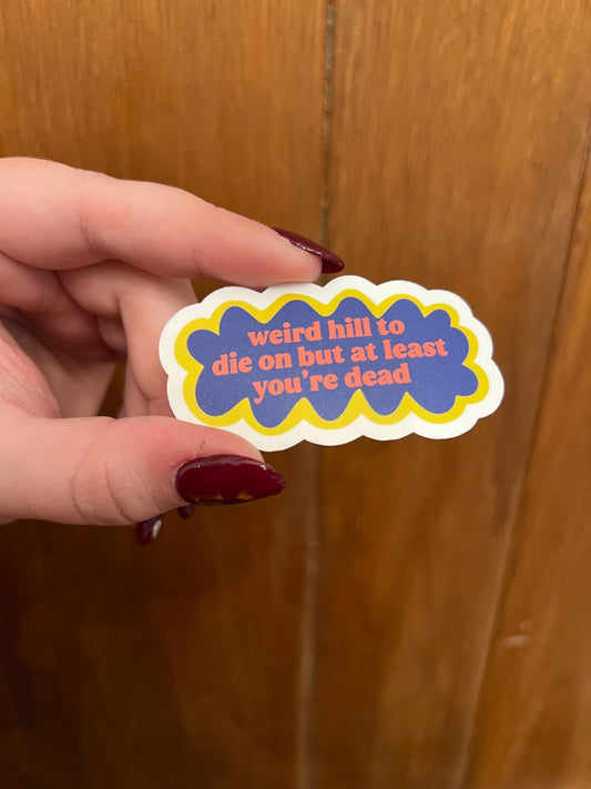 Weird Hill to Die On Sticker