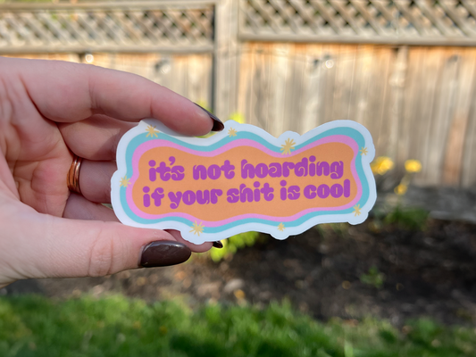 It's Not Hoarding If Your Shit is Cool Sticker
